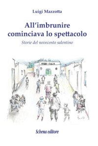 Immagine copertina libro All'imbrunire cominciava lo spettacolo. Storie del novecento salentino