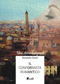 Immagine copertina libro Il conformista romantico. Una storia bolognese