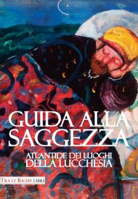 Immagine copertina libro Guida alla saggezza. Atlantide dei luoghi della lucchesia