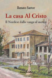 Immagine copertina libro La casa al Cristo. Il Nordest dalla vanga al mouse