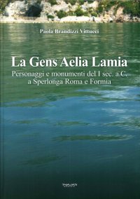 Immagine copertina libro La gens Aelia Lamia. Personaggi e monumenti del I sec. a.C. a Sperlonga Roma e Formia