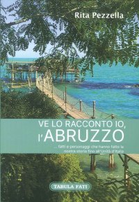 Immagine copertina libro Ve lo racconto io l'Abruzzo... fatti e personaggi che hanno fatto la nostra storia fino all'Unità d'Italia