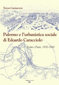 Immagine copertina libro Palermo e l'urbanistica sociale di Edoardo Caracciolo. Scritti e piani, 1930-1960