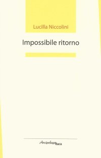 Immagine copertina libro Impossibile ritorno. Premio «Arcipelago Itaca» per un'opera prima di poesia