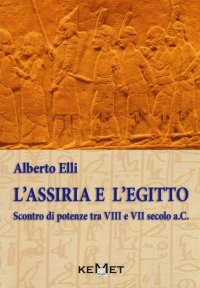 Immagine copertina libro L'Assiria e l'Egitto. Scontro di potenze tra VIII e VII secolo a.C.