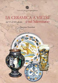 Immagine copertina libro La ceramica a Vietri e nel Salernitano dal VI al XIX secolo. Ediz. illustrata
