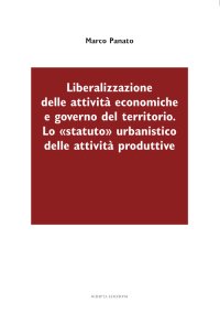 Immagine copertina libro Liberalizzazione delle attività economiche e governo del territorio. Lo «statuto» urbanistico delle attività produttive