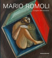 Immagine copertina libro Mario Romoli. Il sogno dell'assoluto. Scritti e opere in ordine sparso