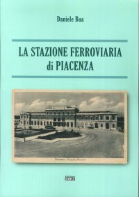 Immagine copertina libro La stazione ferroviaria di Piacenza