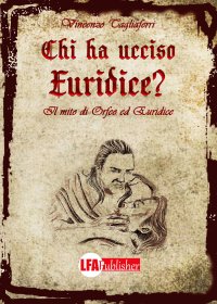 Immagine copertina libro Chi ha ucciso Euridice? Il mito di Orfeo ed Euridice