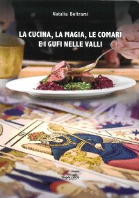 Immagine copertina libro La cucina, la magia, le comari e i gufi nelle valli