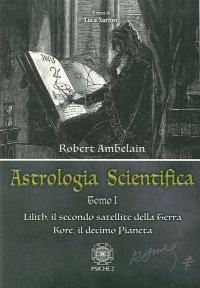 Immagine copertina libro Astrologia scientifica. Vol. 1: Lilith, il secondo satellite della Terra Kore, il decimo pianeta