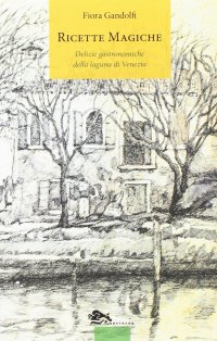 Immagine copertina libro Ricette magiche. Delizie gastronomiche della laguna di Venezia