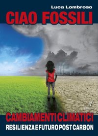 Immagine copertina libro Ciao fossili. Cambiamenti climatici: resilienza e futuro post carbon