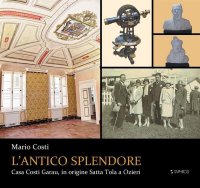 Immagine copertina libro L'antico splendore. Casa Costi Garau, in origine Satta Tola a Ozieri