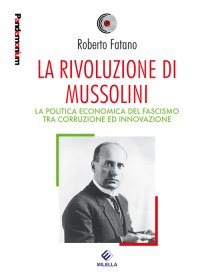 Immagine copertina libro La rivoluzione di Mussolini. La politica economica del fascismo tra corruzione ed innovazione