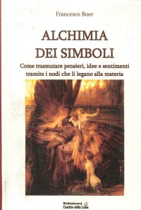 Immagine copertina libro Alchimia dei simboli. Come trasmutare pensieri, idee e sentimenti tramite i nodi che li legano alla materia