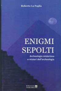 Immagine copertina libro Enigmi sepolti. Archeologia misteriosa e misteri dell'archeologia