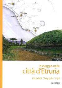 Immagine copertina libro In viaggio nelle città d'Etruria. Cerveteri, Tarquinia, Vulci. Cartoguida