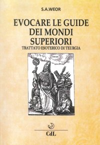 Immagine copertina libro Evocare le guide dei mondi superiori. Trattato esoterico di Teurgia
