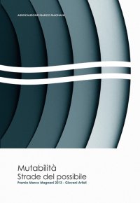 Immagine copertina libro Mutabilità. Strade del possibile. Premio Marco Magnani 2013 giovani artisti. Ediz. italiana e inglese