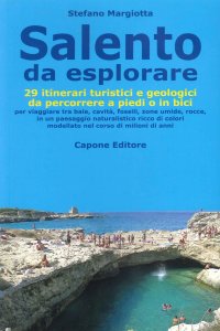 Immagine copertina libro Salento da esplorare. 29 itinerari turistici e geologici da percorrere a piedi o in bici per viaggiare tra baie, cavità, fossili, zone umide, rocce...