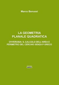 Immagine copertina libro La geometria planale quadratica. Ovverosia: il calcolo dell'area e perimetro del cerchio senza p greco