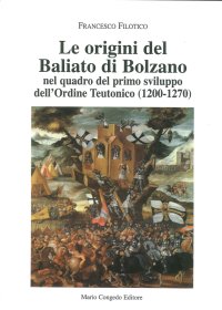 Immagine copertina libro Le origini del Baliato di Bolzano nel quadro del primo sviluppo dell'ordine teutonico (1200-1270)