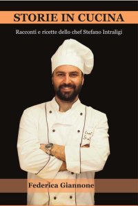 Immagine copertina libro Storie in cucina. Racconti e ricette dello chef Stefano Intraligi