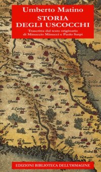 Immagine copertina libro Storia degli Uscocchi. Trascritta dal testo originario di Minuccio Minucci e Paolo Sarpi