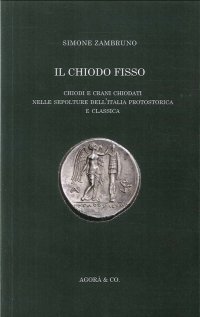 Immagine copertina libro Il «chiodo fisso». Chiodi e crani chiodati nelle sepolture dell'Italia protostorica e classica