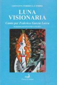Immagine copertina libro Luna visionaria. Canto per Federico Garcia Lorca e altre poesie (2004-2013)