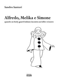 Immagine copertina libro Alfredo, Melika e Simone. Quando un bodyguard italiano incontra un killer svizzero