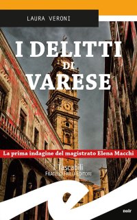 Immagine copertina libro I delitti di Varese. La prima indagine del magistrato Elena Macchi