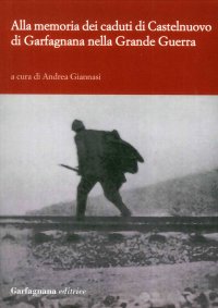 Immagine copertina libro Alla memoria dei caduti di Castelnuovo di Garfagnagna nella grande guerra. Storie di soldati nella prima guerra mondiale (1915-1918)