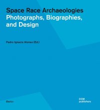 Immagine copertina libro Space race archaeologies. Photographs, biographies, and design. Catalogo della mostra (Princeton, 17 febbraio-4 marzo 2016). Ediz. a colori