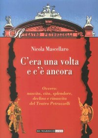 Immagine copertina libro C'era una volta e c'è ancora ovvero: nascita, vita, splendore, declino e rinascita del teatro Petruzzelli