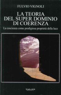 Immagine copertina libro La teoria del super dominio di coerenza. La coscienza come prodigiosa proprietà della luce