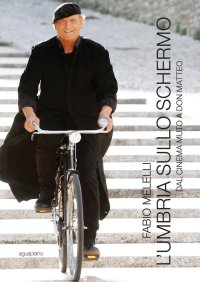 Immagine copertina libro L'Umbria sullo schermo. Dal cinema muto a don Matteo. Ediz. illustrata