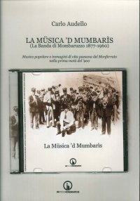 Immagine copertina libro La Müsica 'd Mumbarìs. (La Banda di Mombaruzzo 1877-1960). Musica popolare e immagini di vita paesana del Monferrato nella prima metà del '900. Con CD Audio