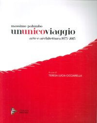 Immagine copertina libro Massimo Palumbo. Ununicoviaggio. Arte e architettura 1975-2015. Ediz. illustrata