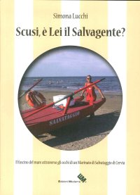 Immagine copertina libro Scusi, è lei il salvagente? Il fascino del mare attraverso gli occhi di un marinaio di salvataggio di Cervia