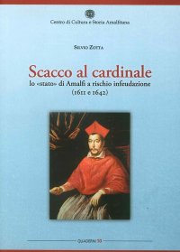 Immagine copertina libro Scacco al cardinale. Lo «stato» di Amalfi a rischio infeudazione (1611 e 1642)