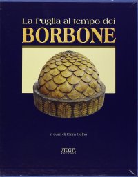 Immagine copertina libro La Puglia al tempo dei Borboni. Storia, arte, cultura