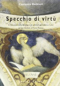 Immagine copertina libro Specchio di virtù. Il consorzio della Vergine e gli affreschi di Lorenzo Lotto in San Michele al Pozzo Bianco. Vol. 1