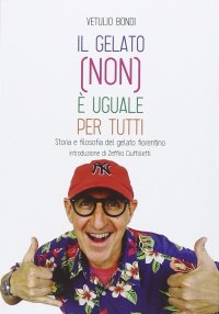 Immagine copertina libro Il gelato (non) è uguale per tutti. Storia e filosofia del gelato fiorentino