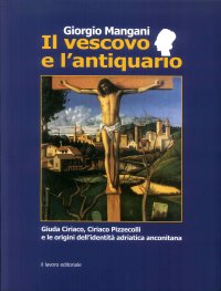 Immagine copertina libro Il vescovo e l'antiquario. Guida Ciriaco, Ciriaco Pizzecolli e le origini dell'identità adriatica anconitana