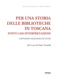 Immagine copertina libro Per una storia delle biblioteche in Toscana. Fonti casi interpretazioni. Atti del Convegno nazionale di studi (Pistoia, 7-8 maggio 2015)
