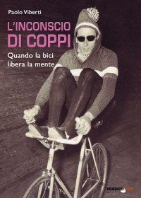 Immagine copertina libro L'inconscio di Coppi. Quando la bici libera la mente