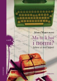 Immagine copertina libro Ma tu li hai i nonni? Lettere ai miei nipoti